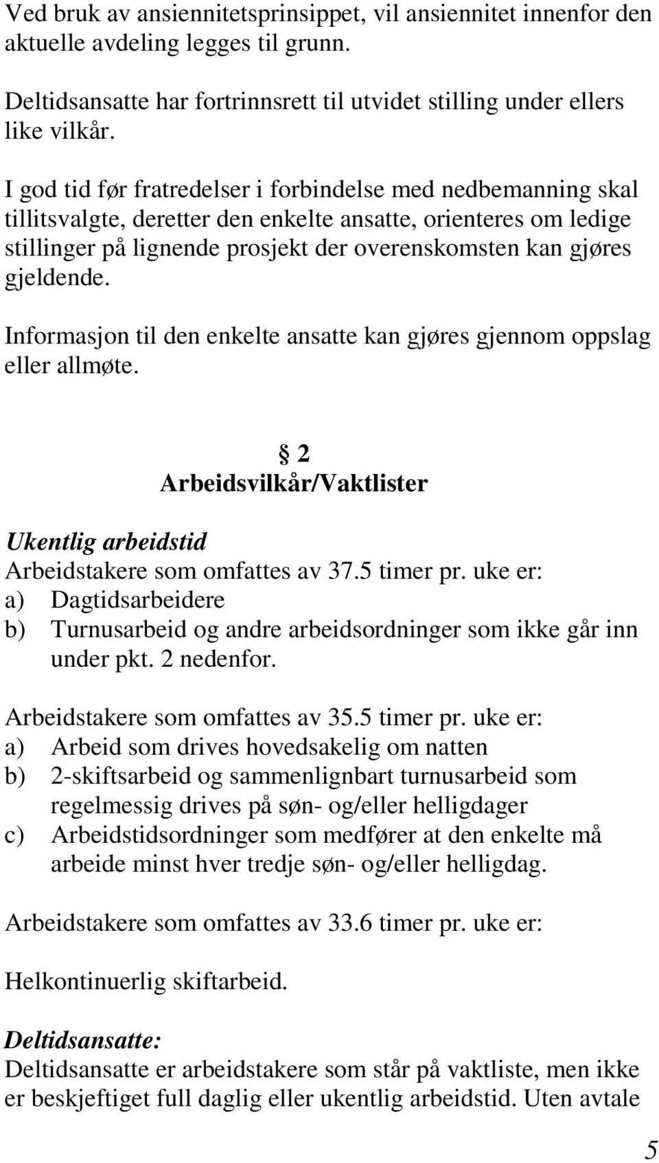 gjeldende. Informasjon til den enkelte ansatte kan gjøres gjennom oppslag eller allmøte. 2 Arbeidsvilkår/Vaktlister Ukentlig arbeidstid Arbeidstakere som omfattes av 37.5 timer pr.