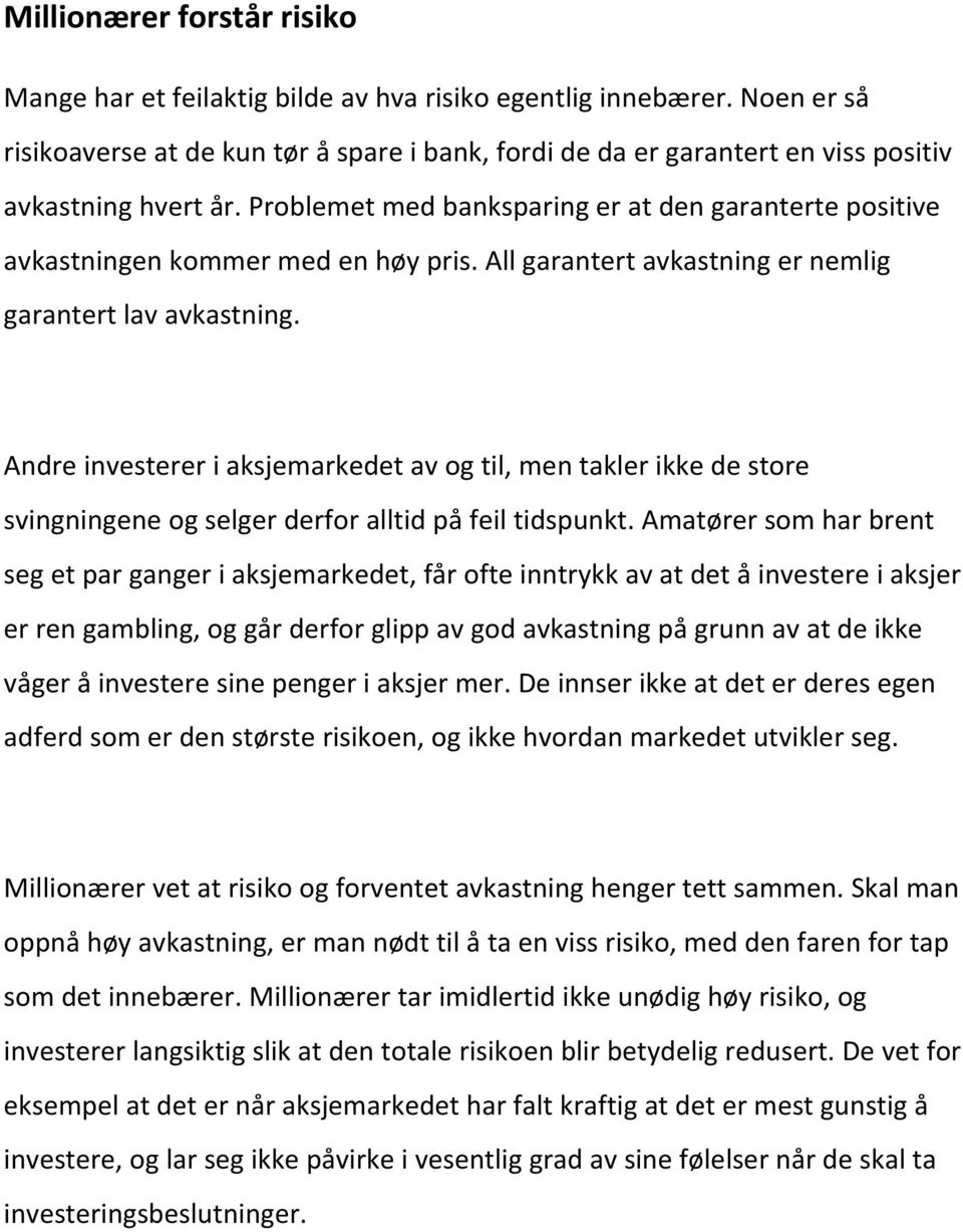 Problemet med banksparing er at den garanterte positive avkastningen kommer med en høy pris. All garantert avkastning er nemlig garantert lav avkastning.