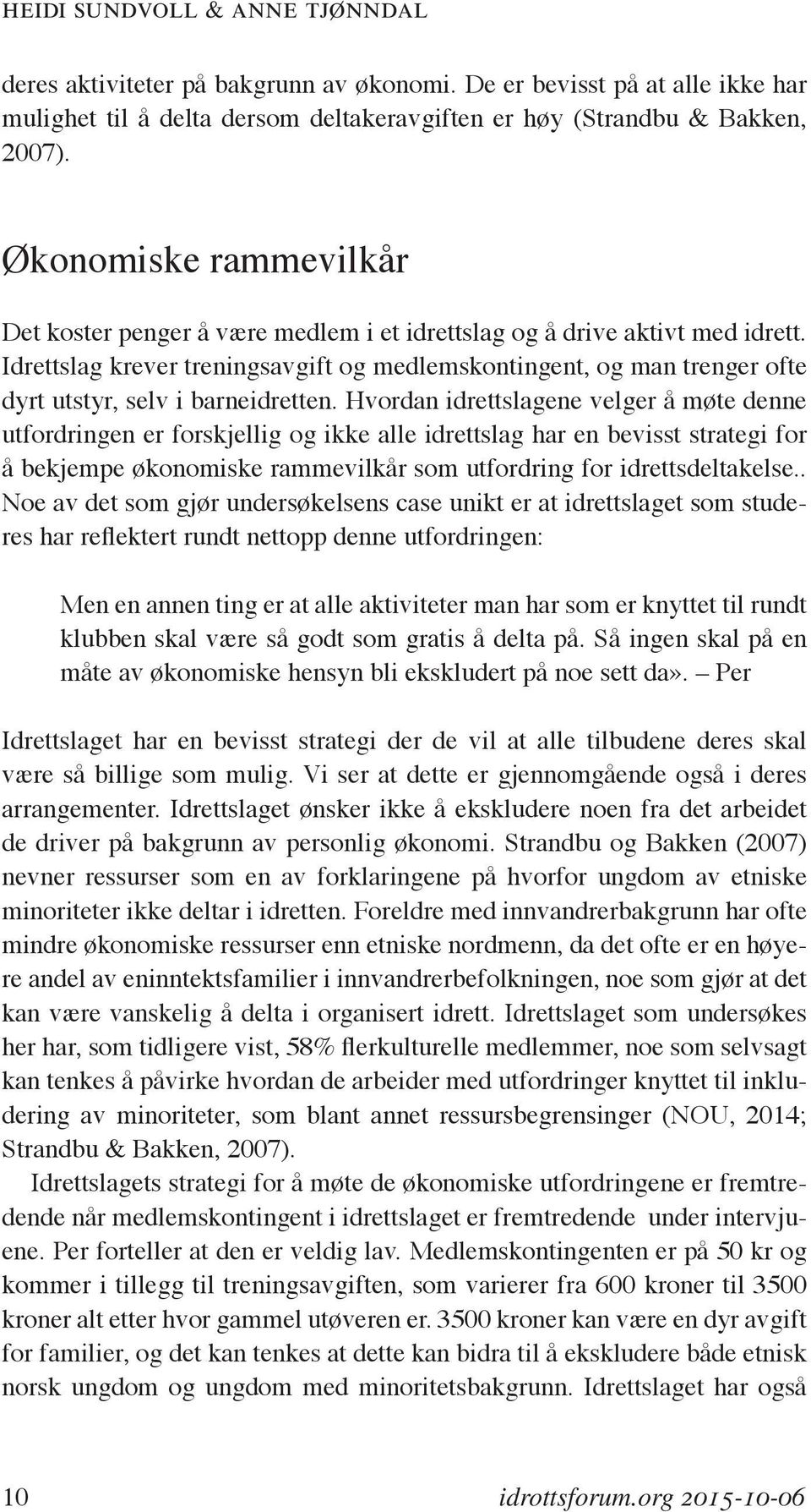 Idrettslag krever treningsavgift og medlemskontingent, og man trenger ofte dyrt utstyr, selv i barneidretten.