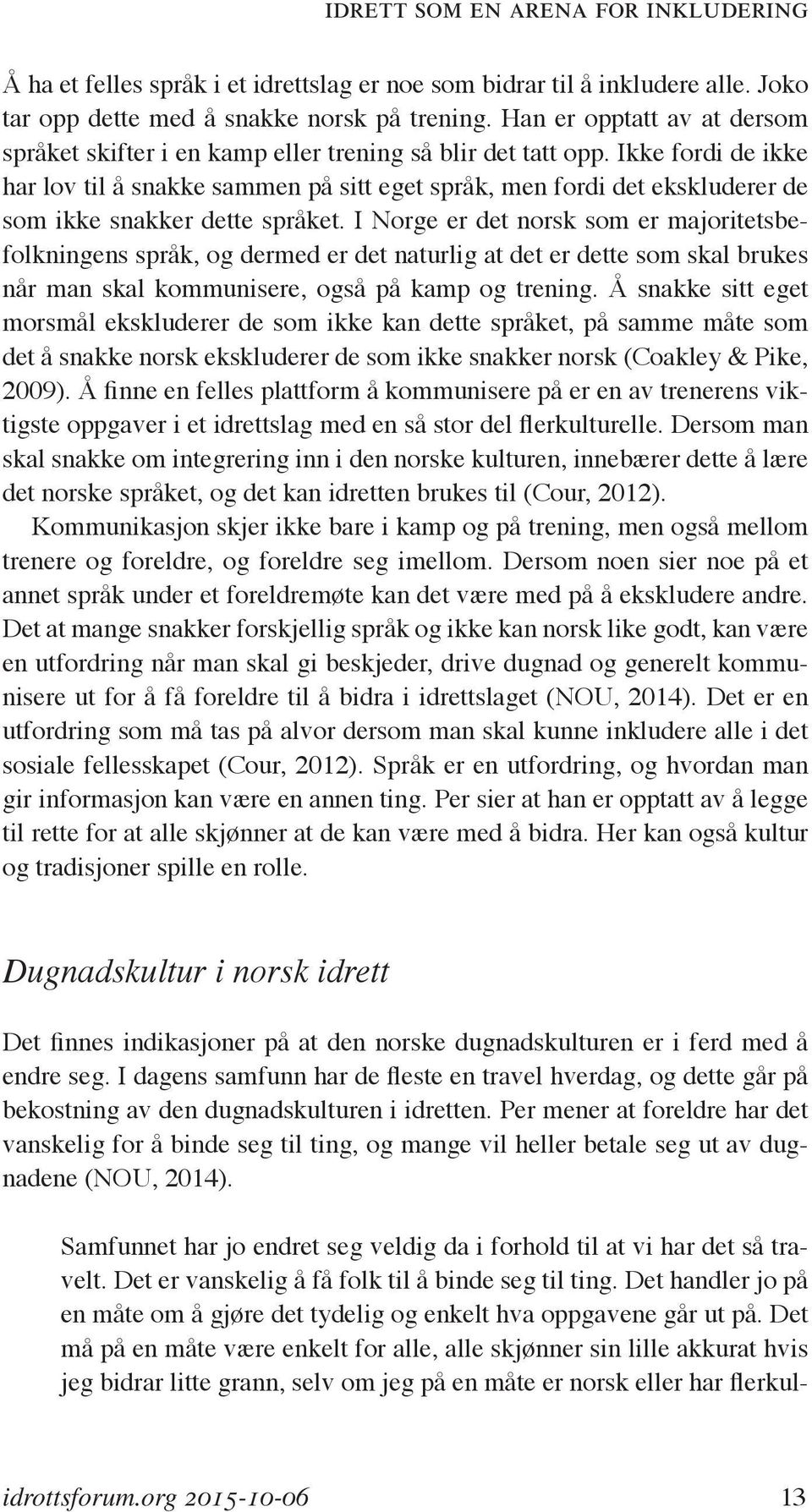 Ikke fordi de ikke har lov til å snakke sammen på sitt eget språk, men fordi det ekskluderer de som ikke snakker dette språket.