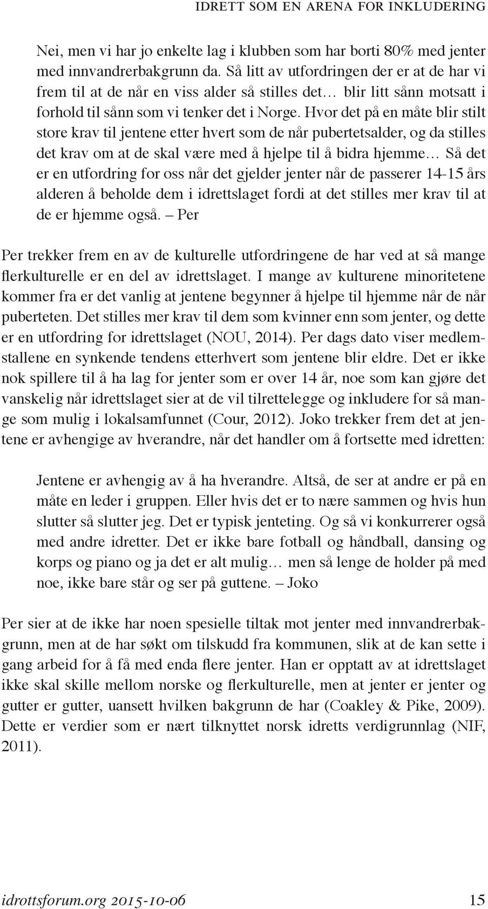 Hvor det på en måte blir stilt store krav til jentene etter hvert som de når pubertetsalder, og da stilles det krav om at de skal være med å hjelpe til å bidra hjemme Så det er en utfordring for oss