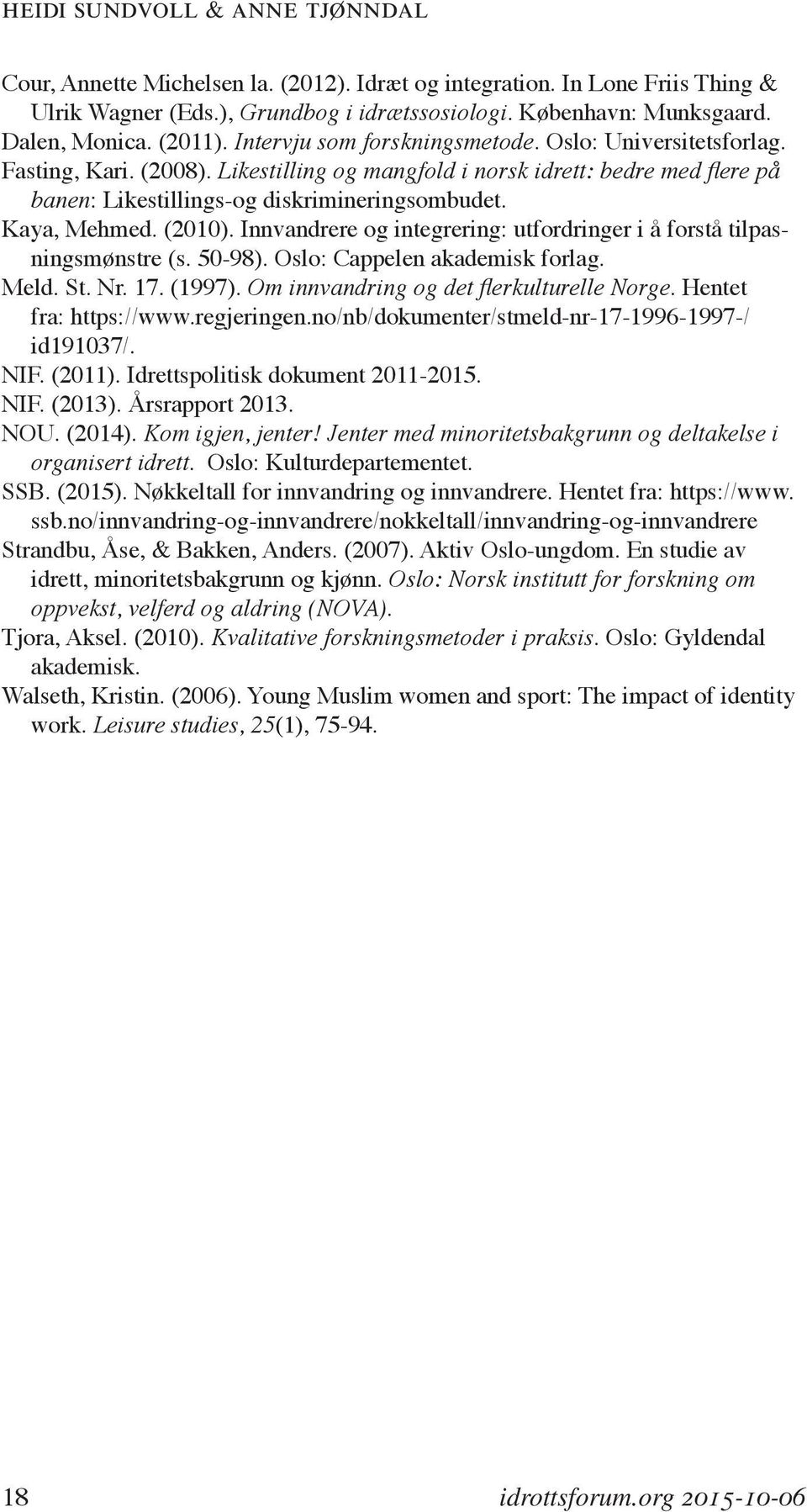 Kaya, Mehmed. (2010). Innvandrere og integrering: utfordringer i å forstå tilpasningsmønstre (s. 50-98). Oslo: Cappelen akademisk forlag. Meld. St. Nr. 17. (1997).