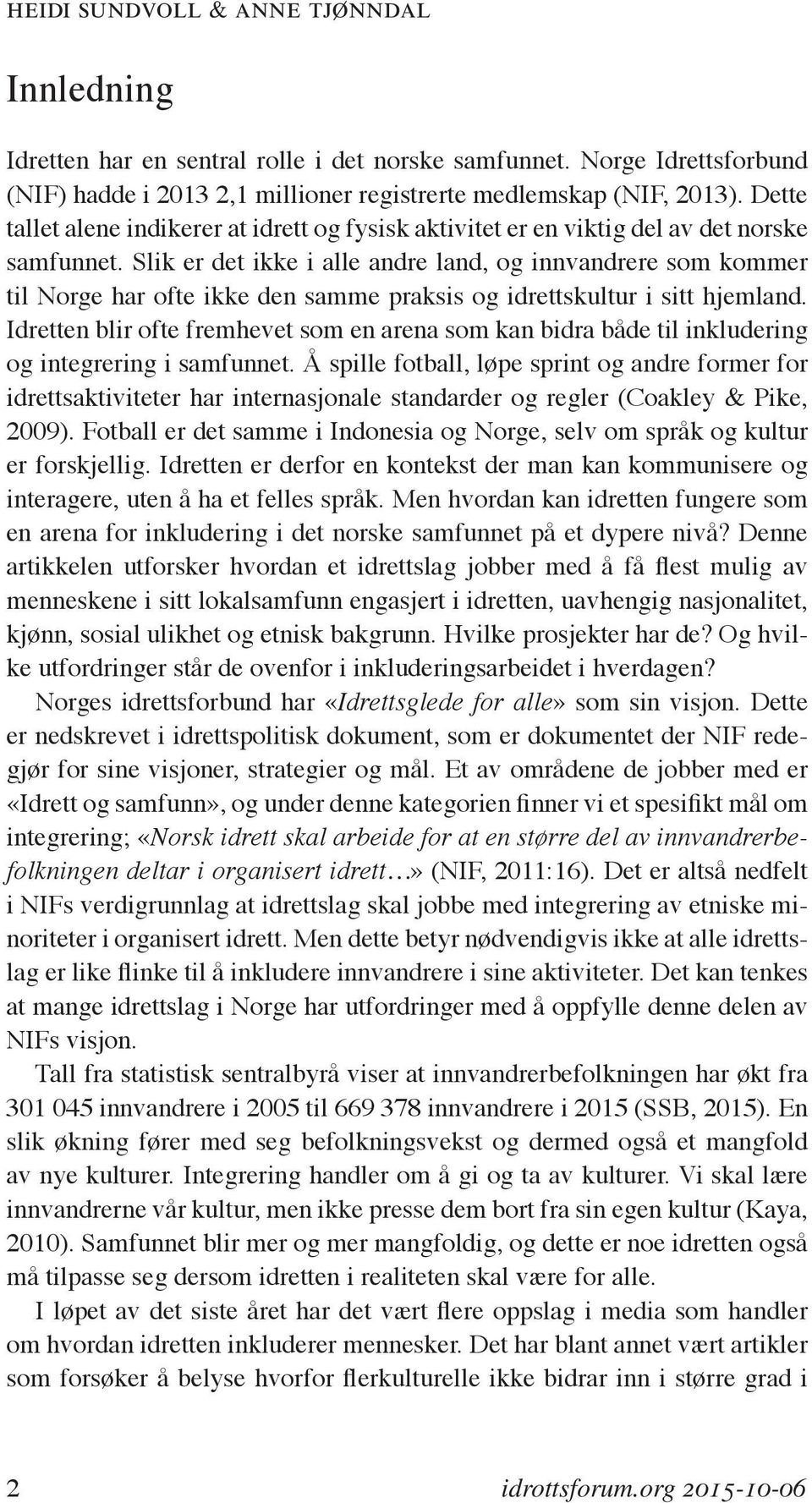 Slik er det ikke i alle andre land, og innvandrere som kommer til Norge har ofte ikke den samme praksis og idrettskultur i sitt hjemland.