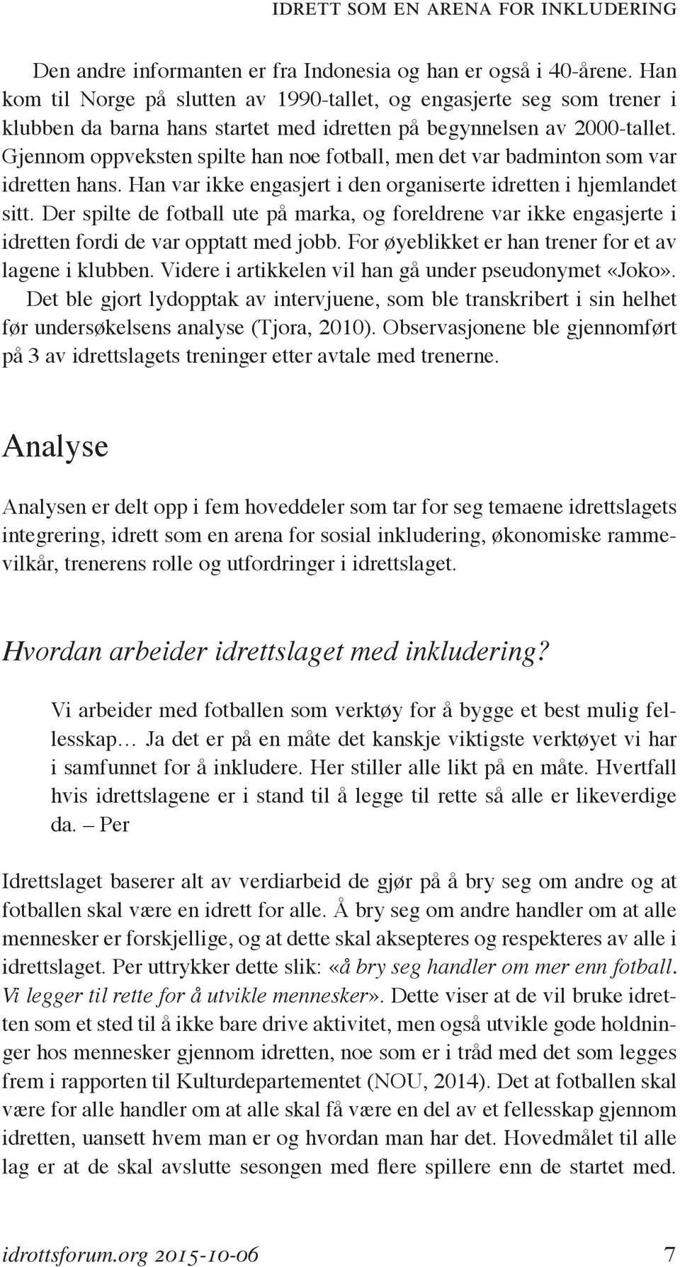 Gjennom oppveksten spilte han noe fotball, men det var badminton som var idretten hans. Han var ikke engasjert i den organiserte idretten i hjemlandet sitt.