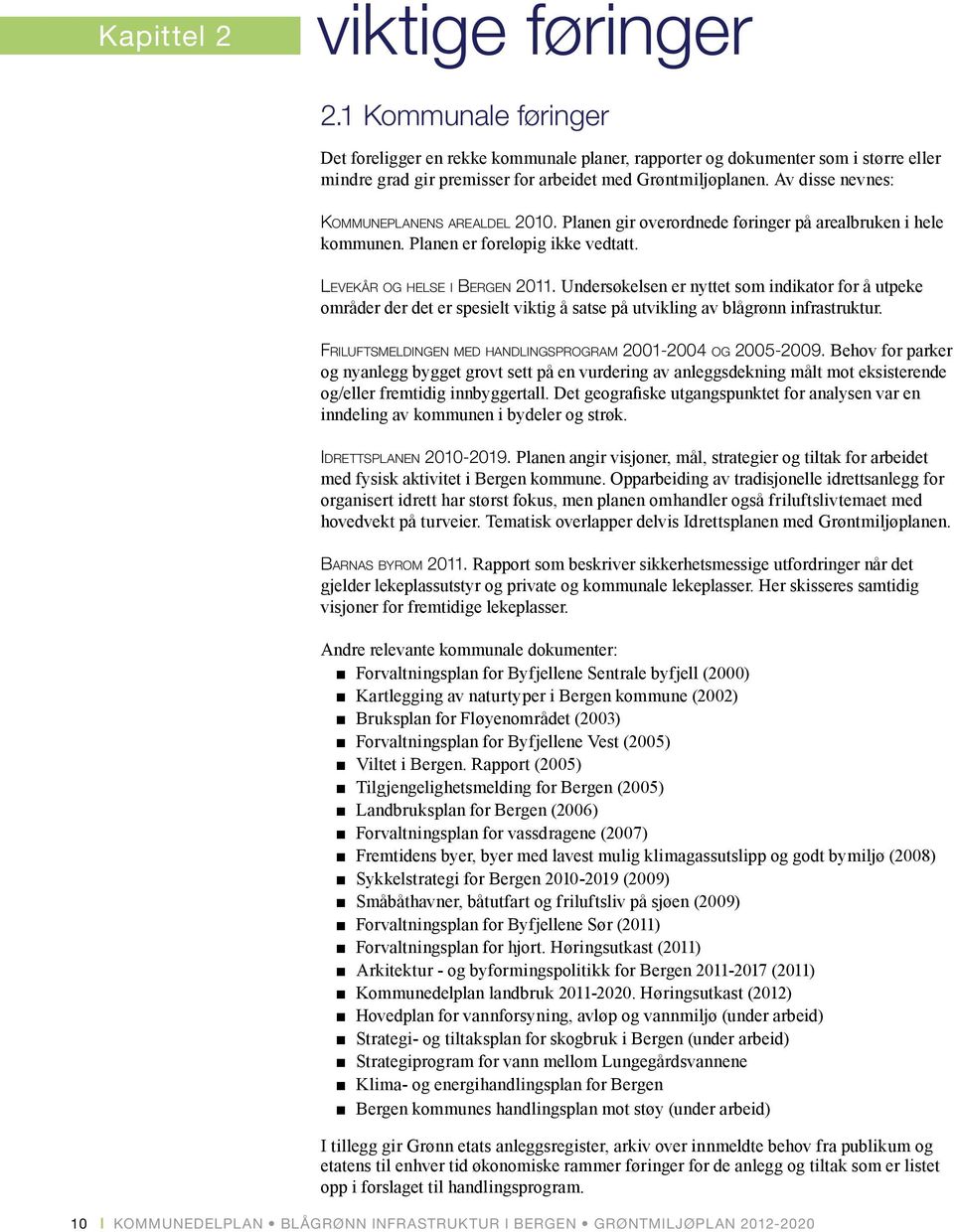 Undersøkelsen er nyttet som indikator for å utpeke områder der det er spesielt viktig å satse på utvikling av blågrønn infrastruktur. Friluftsmeldingen med handlingsprogram 2001-2004 og 2005-2009.