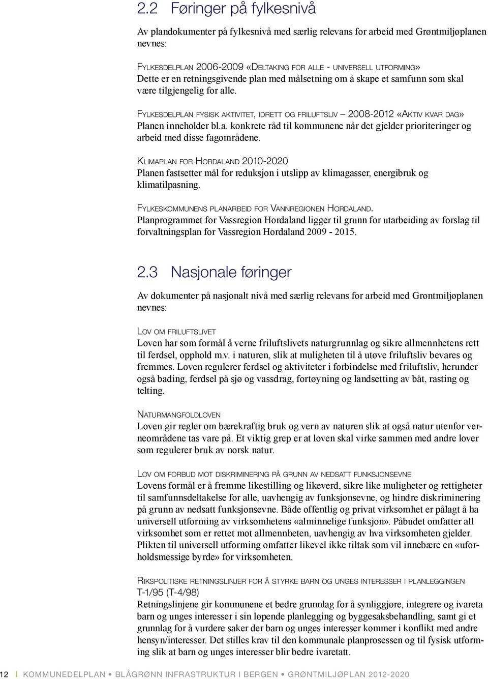 Klimaplan for Hordaland 2010-2020 Planen fastsetter mål for reduksjon i utslipp av klimagasser, energibruk og klimatilpasning. Fylkeskommunens planarbeid for Vannregionen Hordaland.