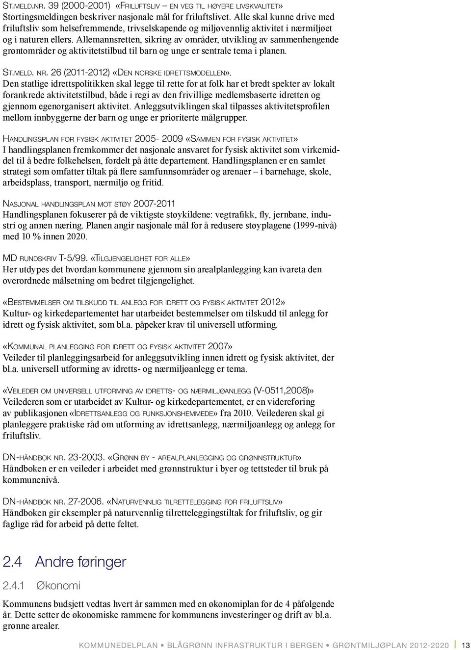 Allemannsretten, sikring av områder, utvikling av sammenhengende grøntområder og aktivitetstilbud til barn og unge er sentrale tema i planen. St.meld. nr. 26 (2011-2012) «Den norske idrettsmodellen».