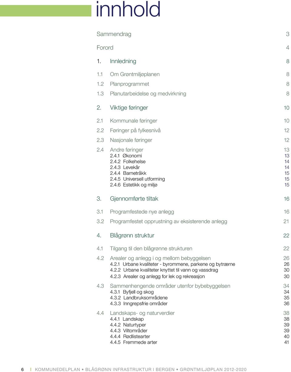 Gjennomførte tiltak 16 3.1 Programfestede nye anlegg 16 3.2 Programfestet opprustning av eksisterende anlegg 21 4. Blågrønn struktur 22 4.1 Tilgang til den blågrønne strukturen 22 4.