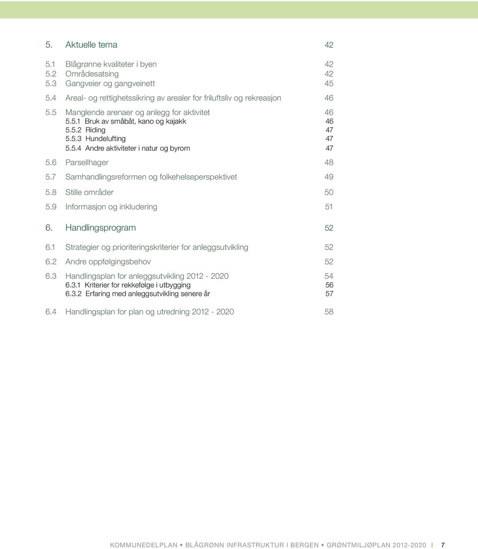 7 Samhandlingsreformen og folkehelseperspektivet 49 5.8 Stille områder 50 5.9 Informasjon og inkludering 51 6. Handlingsprogram 52 6.1 Strategier og prioriteringskriterier for anleggsutvikling 52 6.