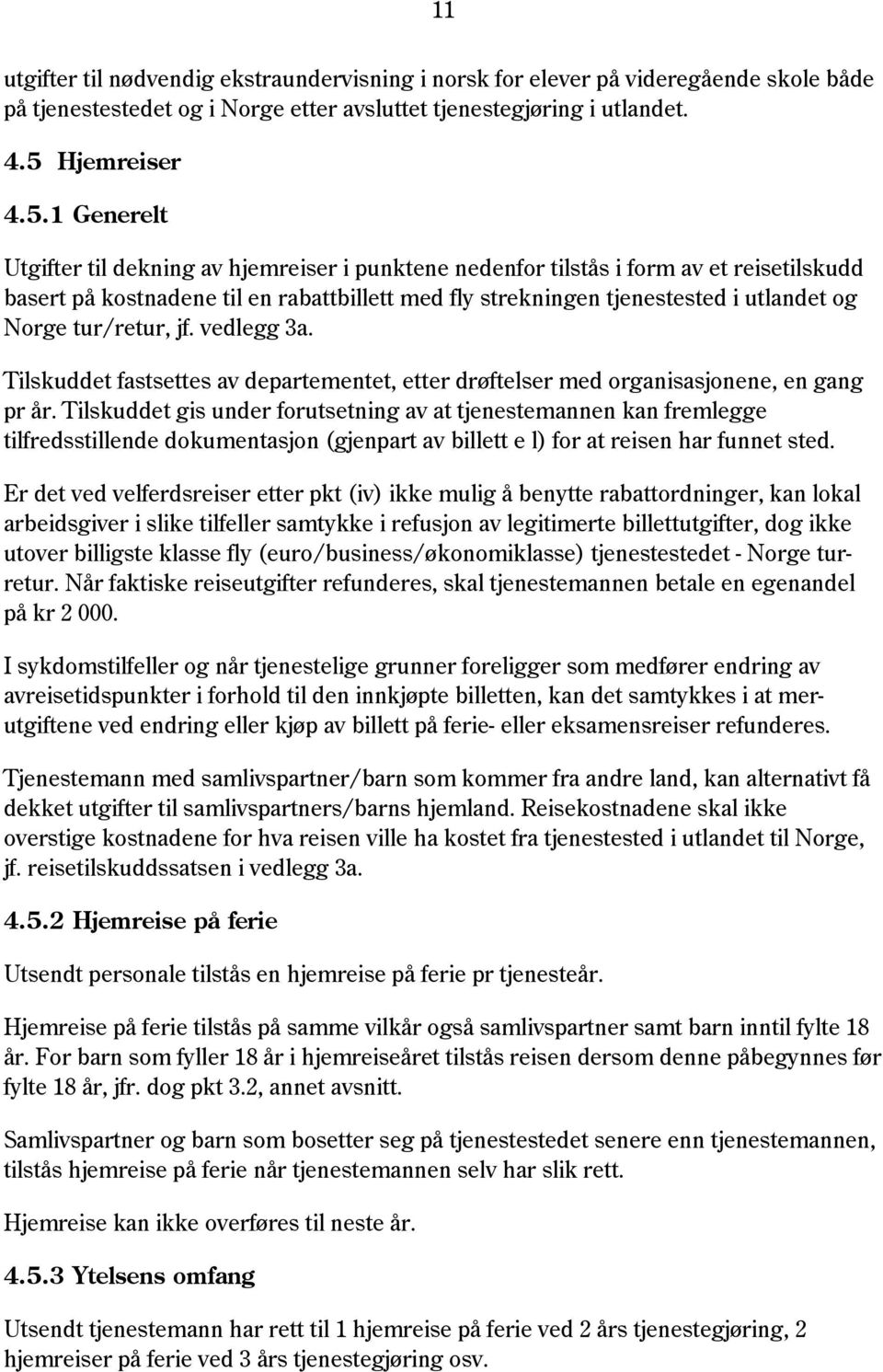 1 Generelt Utgifter til dekning av hjemreiser i punktene nedenfor tilstås i form av et reisetilskudd basert på kostnadene til en rabattbillett med fly strekningen tjenestested i utlandet og Norge