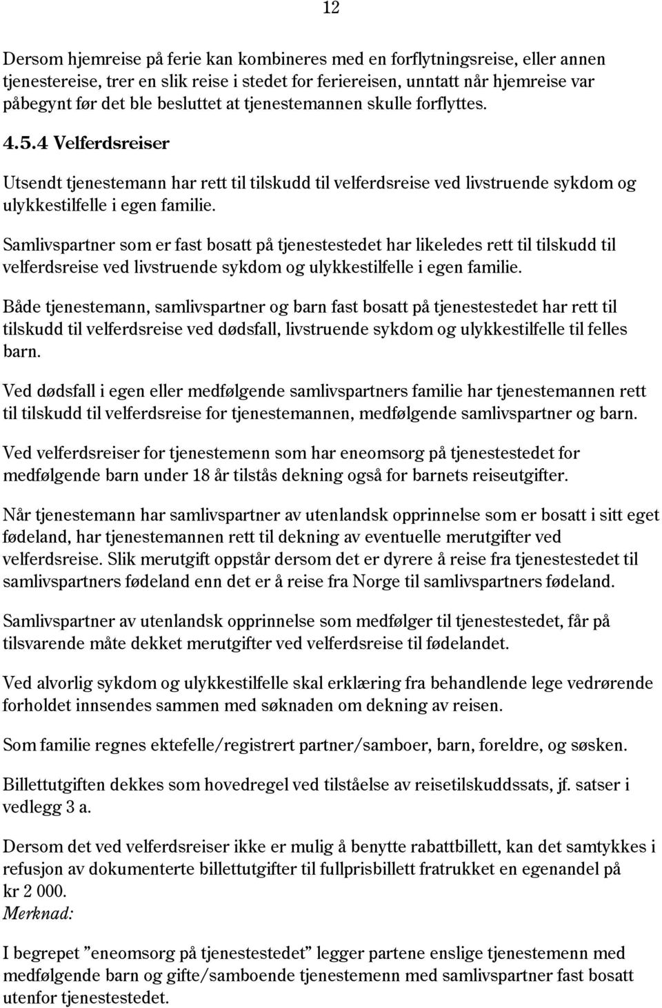 Samlivspartner som er fast bosatt på tjenestestedet har likeledes rett til tilskudd til velferdsreise ved livstruende sykdom og ulykkestilfelle i egen familie.