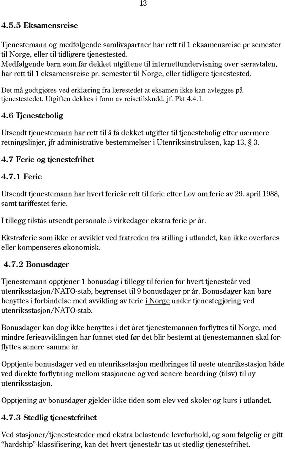 Det må godtgjøres ved erklæring fra lærestedet at eksamen ikke kan avlegges på tjenestestedet. Utgiften dekkes i form av reisetilskudd, jf. Pkt 4.