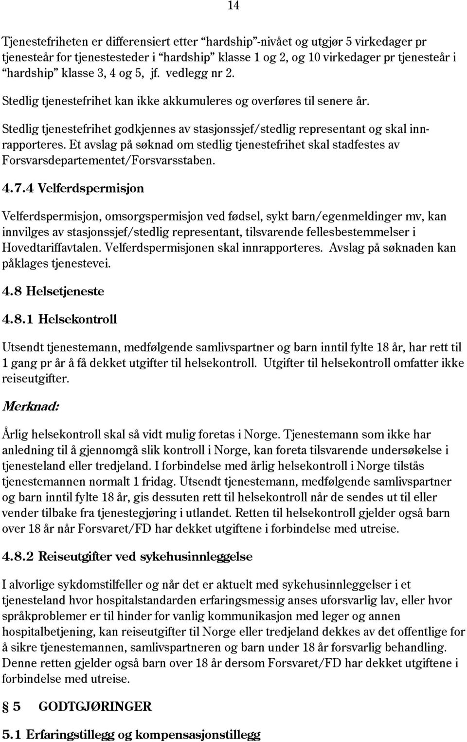 Et avslag på søknad om stedlig tjenestefrihet skal stadfestes av Forsvarsdepartementet/Forsvarsstaben. 4.7.