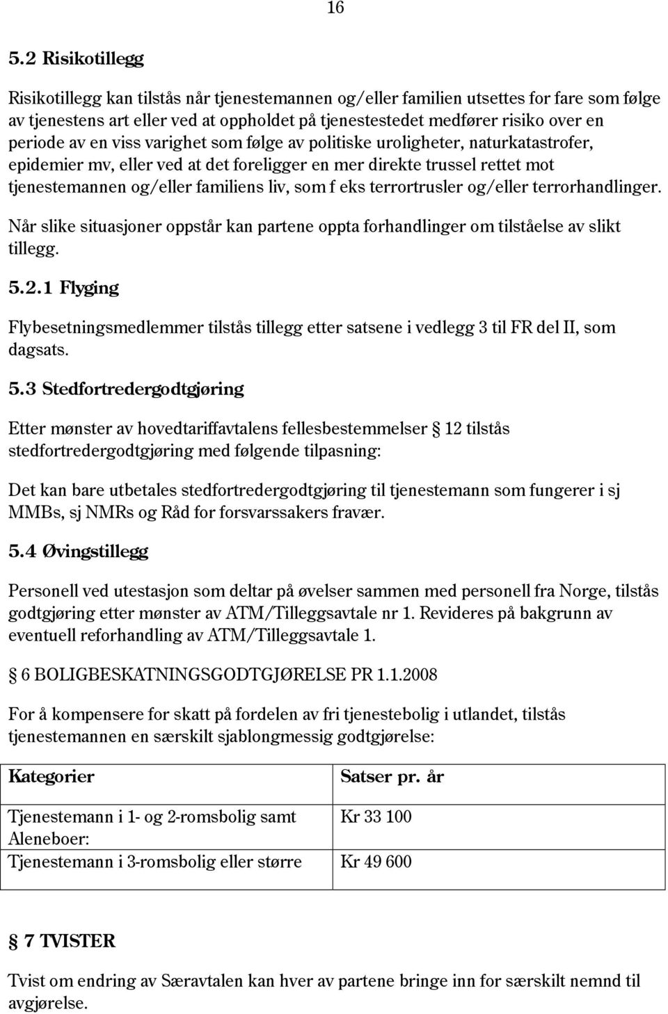 som f eks terrortrusler og/eller terrorhandlinger. Når slike situasjoner oppstår kan partene oppta forhandlinger om tilståelse av slikt tillegg. 5.2.