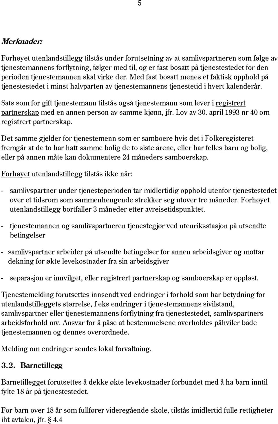 Sats som for gift tjenestemann tilstås også tjenestemann som lever i registrert partnerskap med en annen person av samme kjønn, jfr. Lov av 30. april 1993 nr 40 om registrert partnerskap.