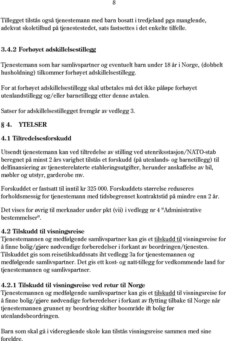 For at forhøyet adskillelsestillegg skal utbetales må det ikke påløpe forhøyet utenlandstillegg og/eller barnetillegg etter denne avtalen. Satser for adskillelsestillegget fremgår av vedlegg 3. 4.