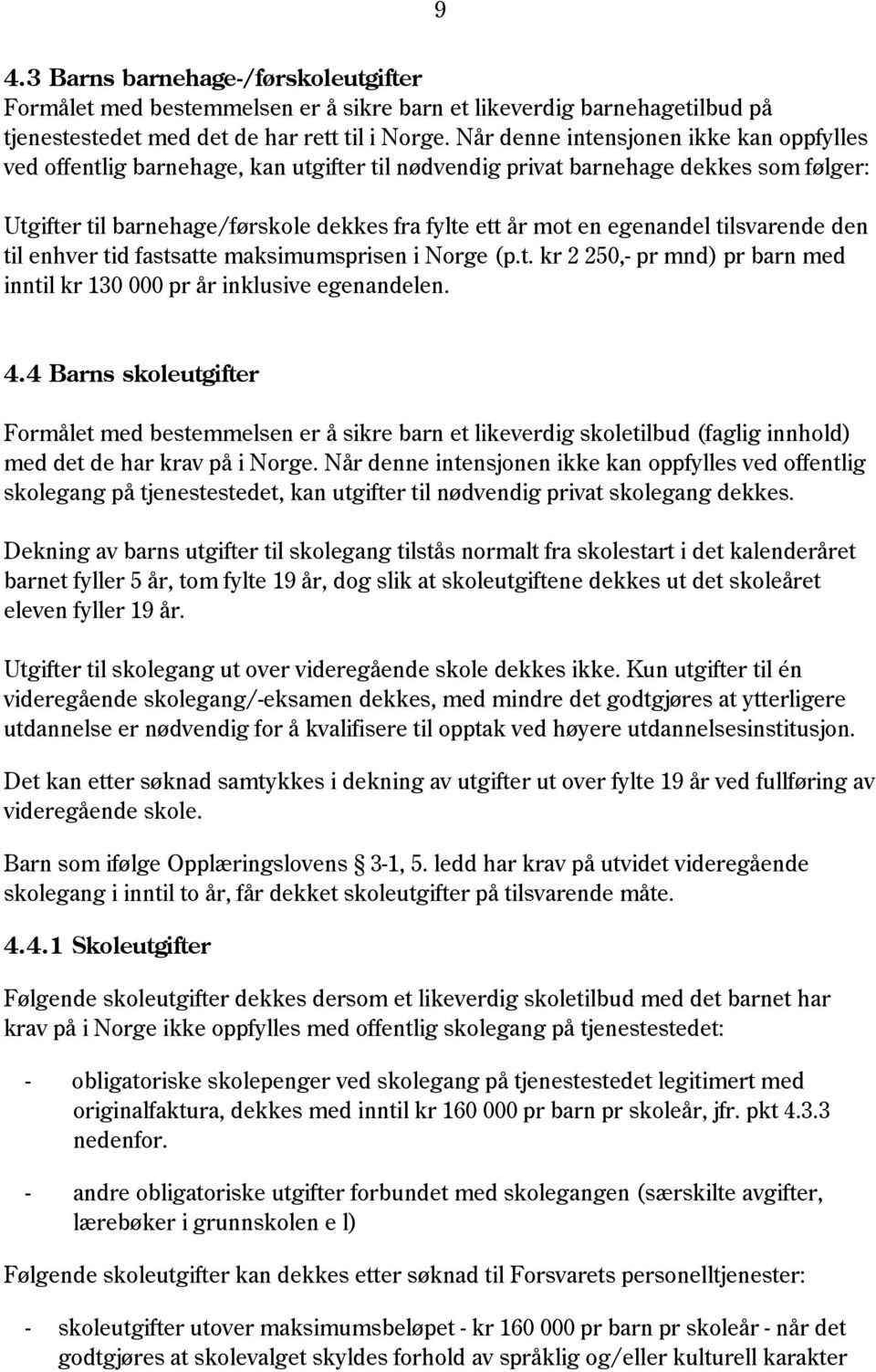 egenandel tilsvarende den til enhver tid fastsatte maksimumsprisen i Norge (p.t. kr 2 250,- pr mnd) pr barn med inntil kr 130 000 pr år inklusive egenandelen. 4.