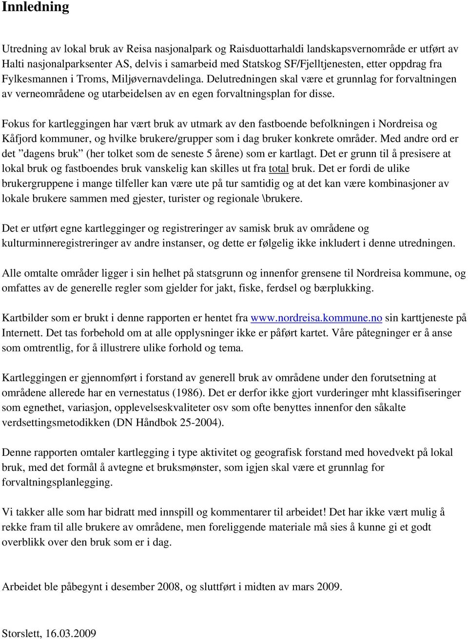 Fokus for kartleggingen har vært bruk av utmark av den fastboende befolkningen i Nordreisa og Kåfjord kommuner, og hvilke brukere/grupper som i dag bruker konkrete områder.