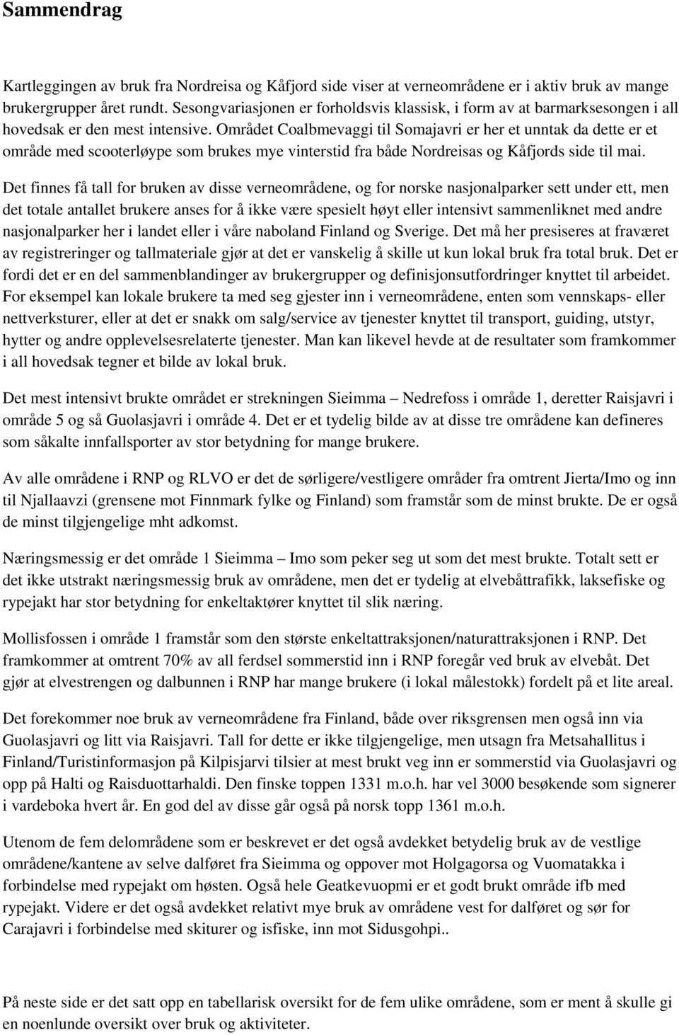 Området Coalbmevaggi til Somajavri er her et unntak da dette er et område med scooterløype som brukes mye vinterstid fra både Nordreisas og Kåfjords side til mai.