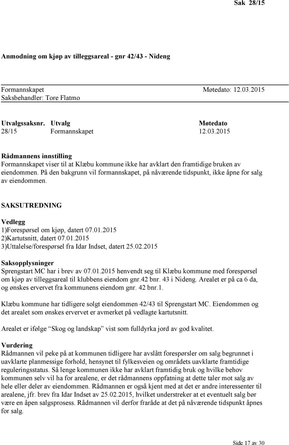 2015 Rådmannens innstilling Formannskapet viser til at Klæbu kommune ikke har avklart den framtidige bruken av eiendommen.