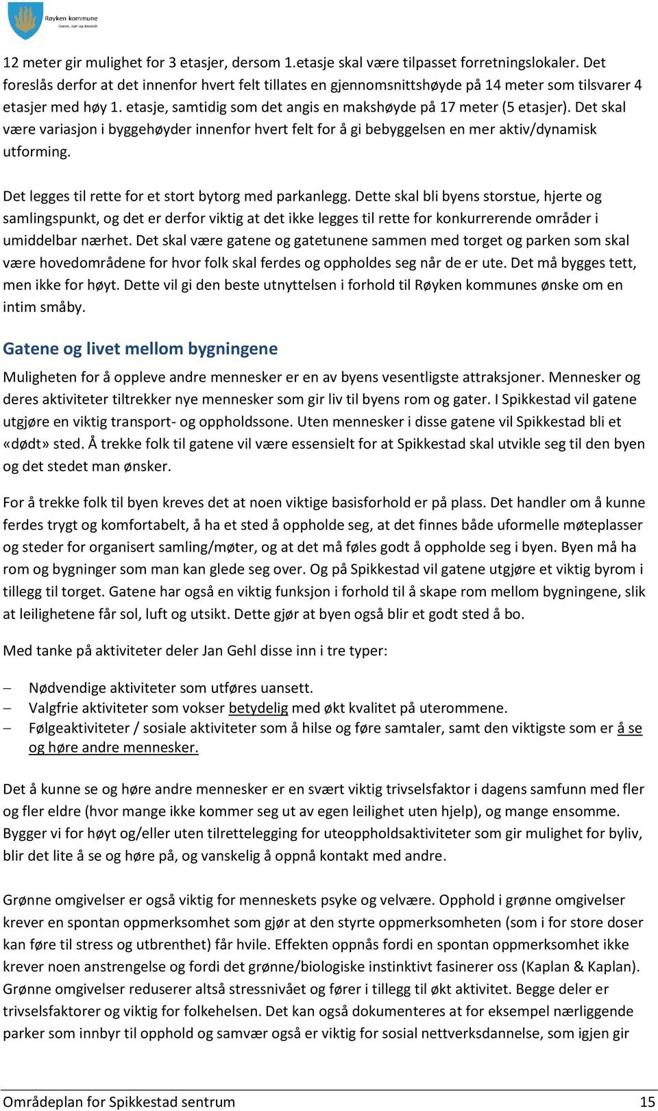 Det skal være variasjon i byggehøyder innenfor hvert felt for å gi bebyggelsen en mer aktiv/dynamisk utforming. Det legges til rette for et stort bytorg med parkanlegg.