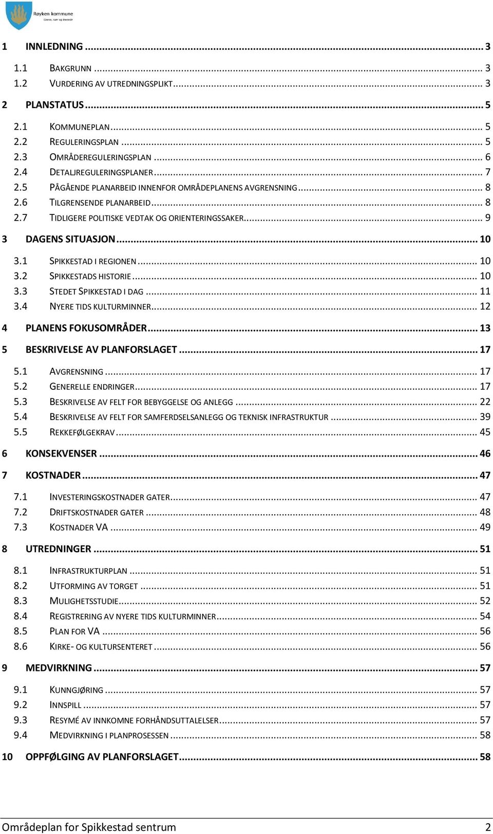 1 SPIKKESTAD I REGIONEN... 10 3.2 SPIKKESTADS HISTORIE... 10 3.3 STEDET SPIKKESTAD I DAG... 11 3.4 NYERE TIDS KULTURMINNER... 12 4 PLANENS FOKUSOMRÅDER... 13 5 BESKRIVELSE AV PLANFORSLAGET... 17 5.