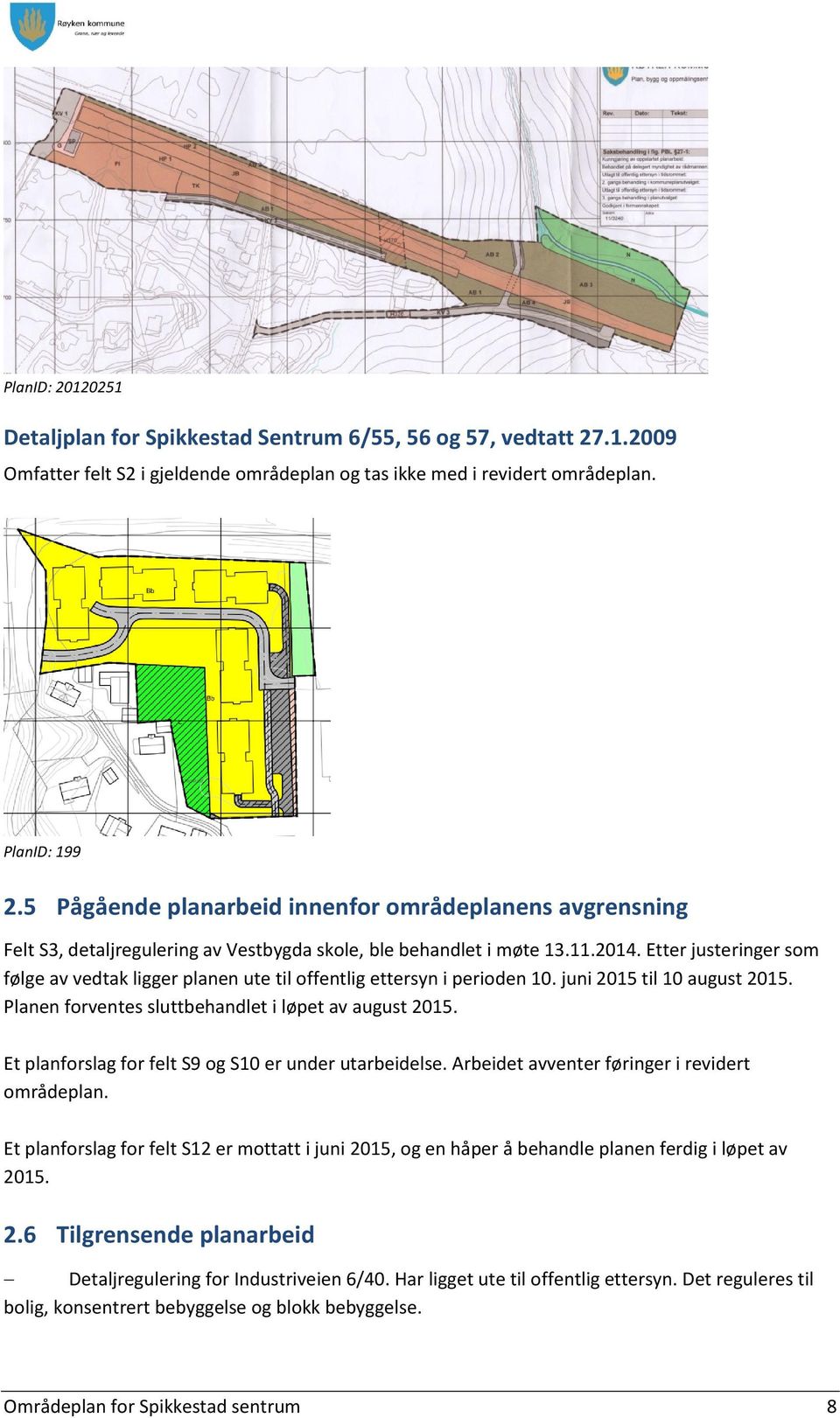 Etter justeringer som følge av vedtak ligger planen ute til offentlig ettersyn i perioden 10. juni 2015 til 10 august 2015. Planen forventes sluttbehandlet i løpet av august 2015.