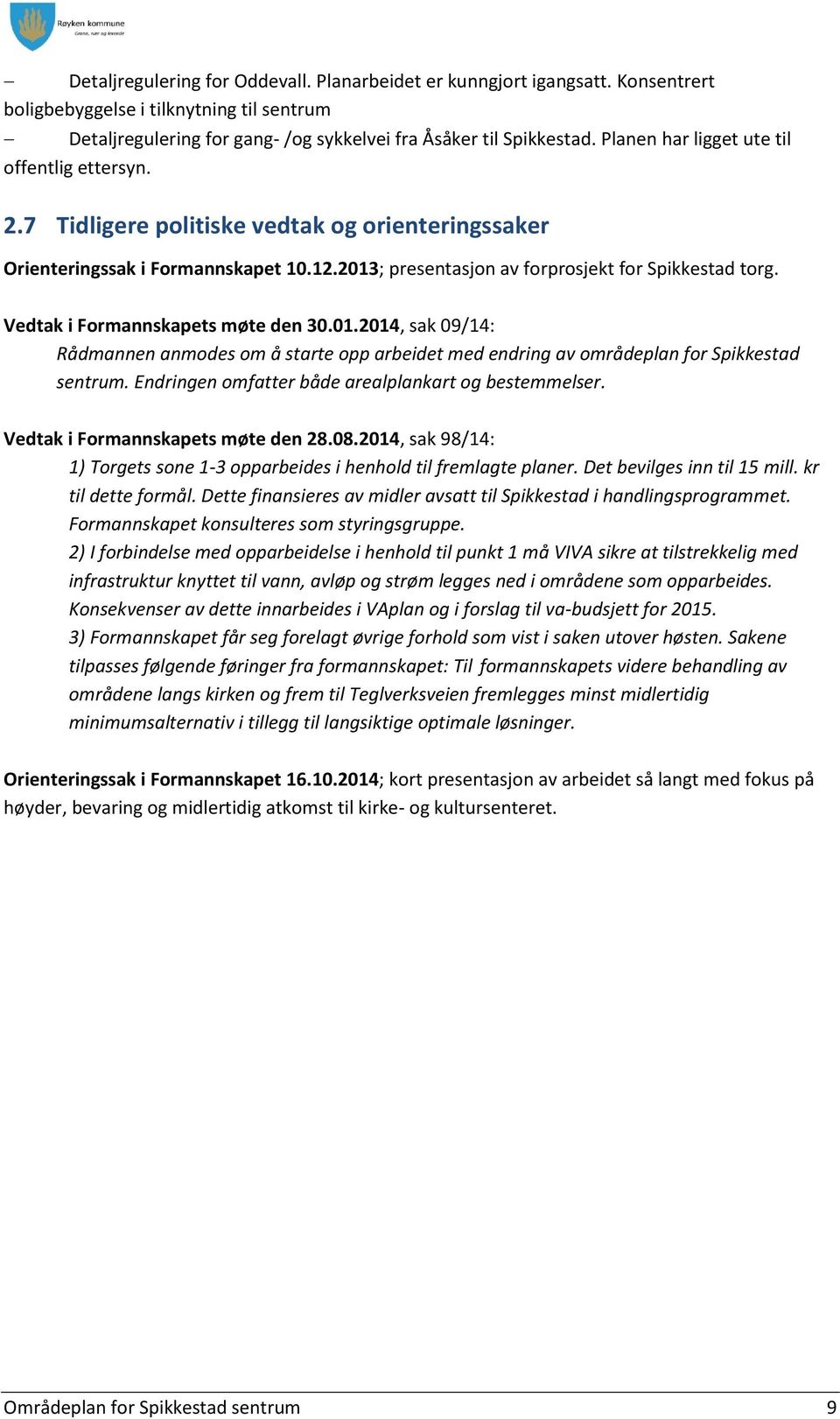 Vedtak i Formannskapets møte den 30.01.2014, sak 09/14: Rådmannen anmodes om å starte opp arbeidet med endring av områdeplan for Spikkestad sentrum.