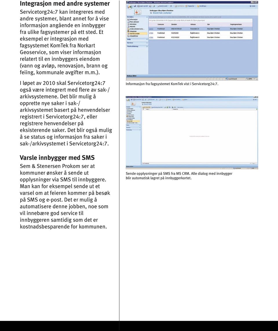 I løpet av 2010 skal Servicetorg24:7 også være integrert med flere av sak-/ arkivsystemene.