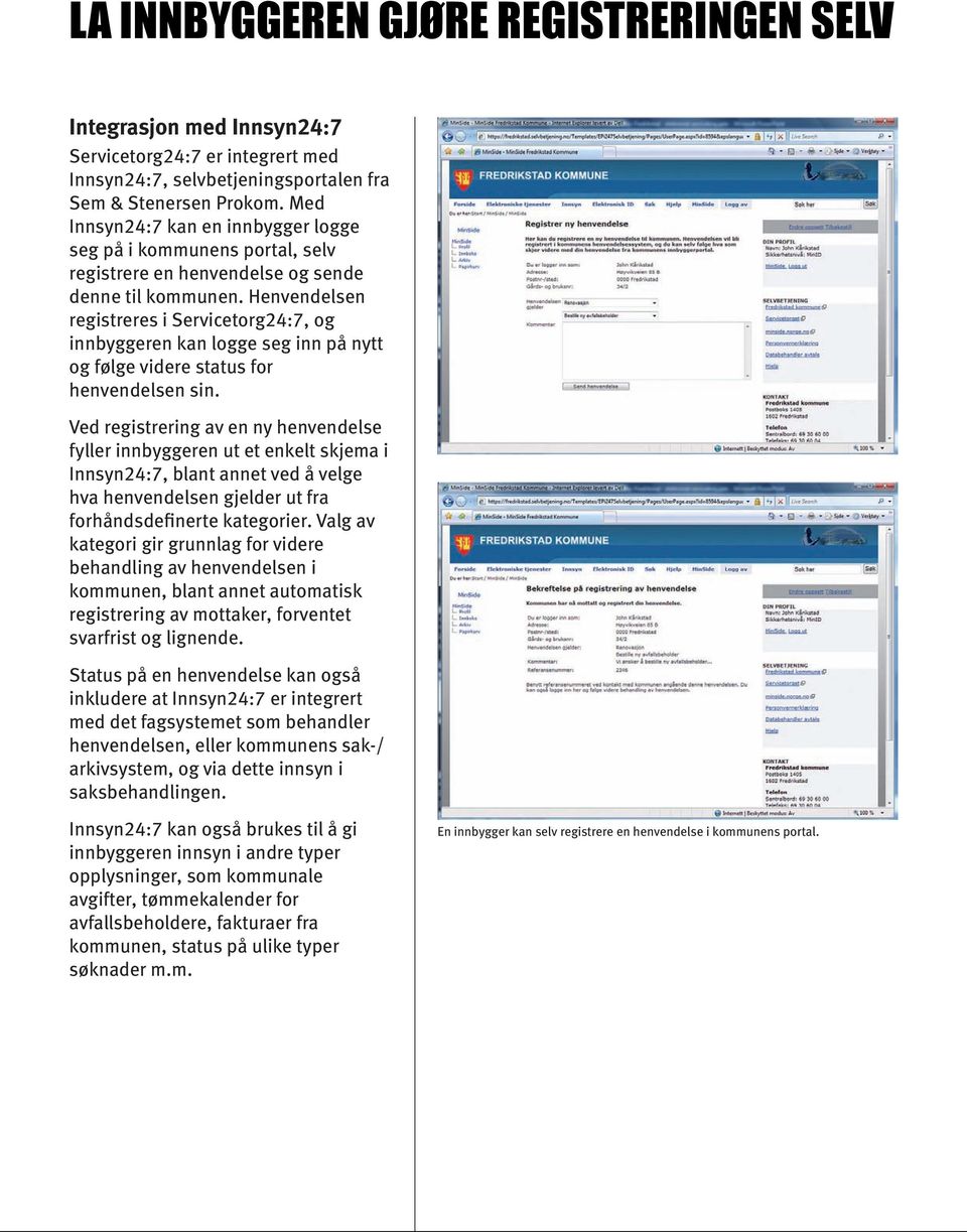 Henvendelsen registreres i Servicetorg24:7, og innbyggeren kan logge seg inn på nytt og følge videre status for henvendelsen sin.