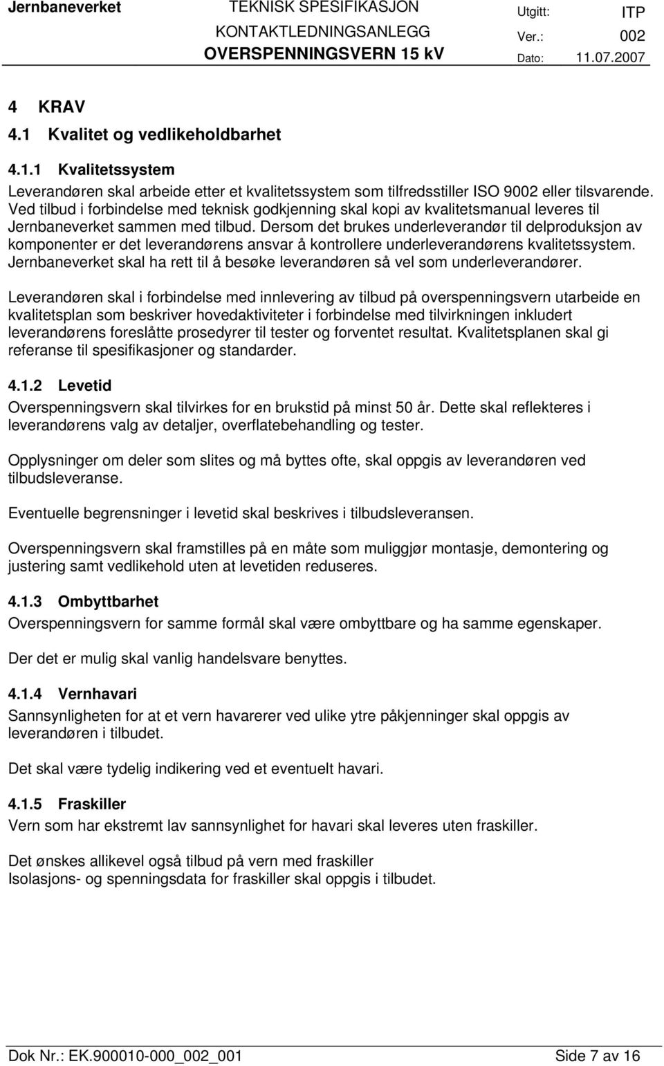 Dersom det brukes underleverandør til delproduksjon av komponenter er det leverandørens ansvar å kontrollere underleverandørens kvalitetssystem.