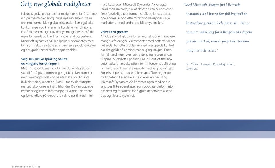 Microsoft Dynamics AX kan hjelpe virksomheten med lønnsom vekst, samtidig som den høye produktiviteten og det gode servicenivået opprettholdes.