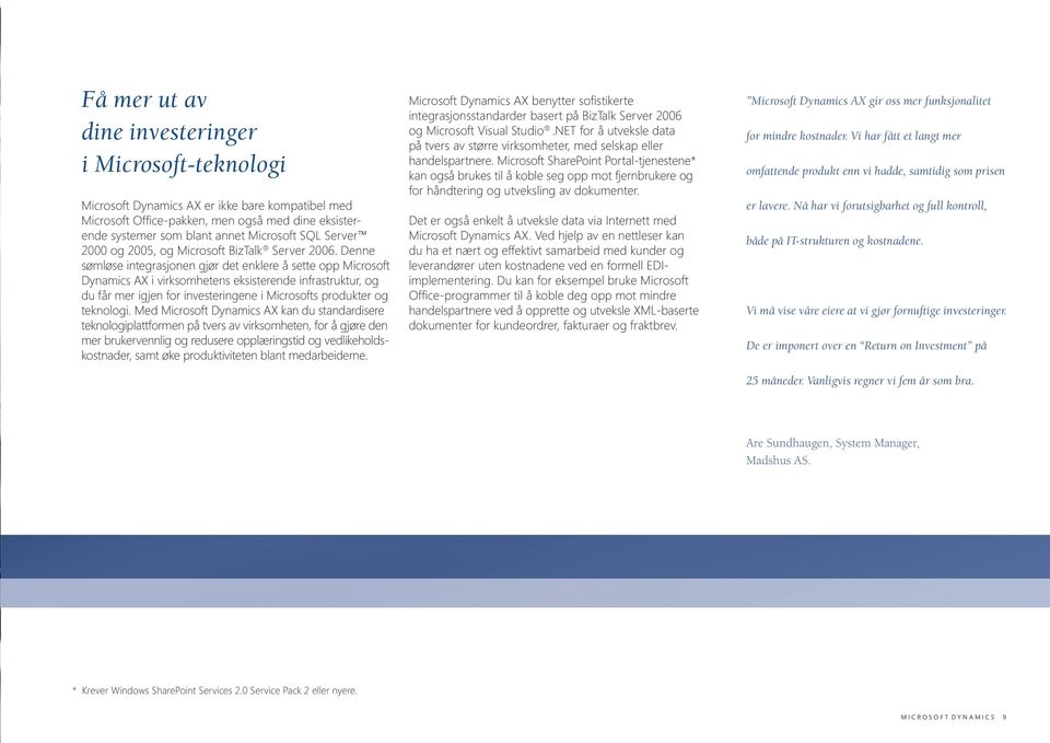 Denne sømløse integrasjonen gjør det enklere å sette opp Microsoft Dynamics AX i virksomhetens eksisterende infrastruktur, og du får mer igjen for investeringene i Microsofts produkter og teknologi.