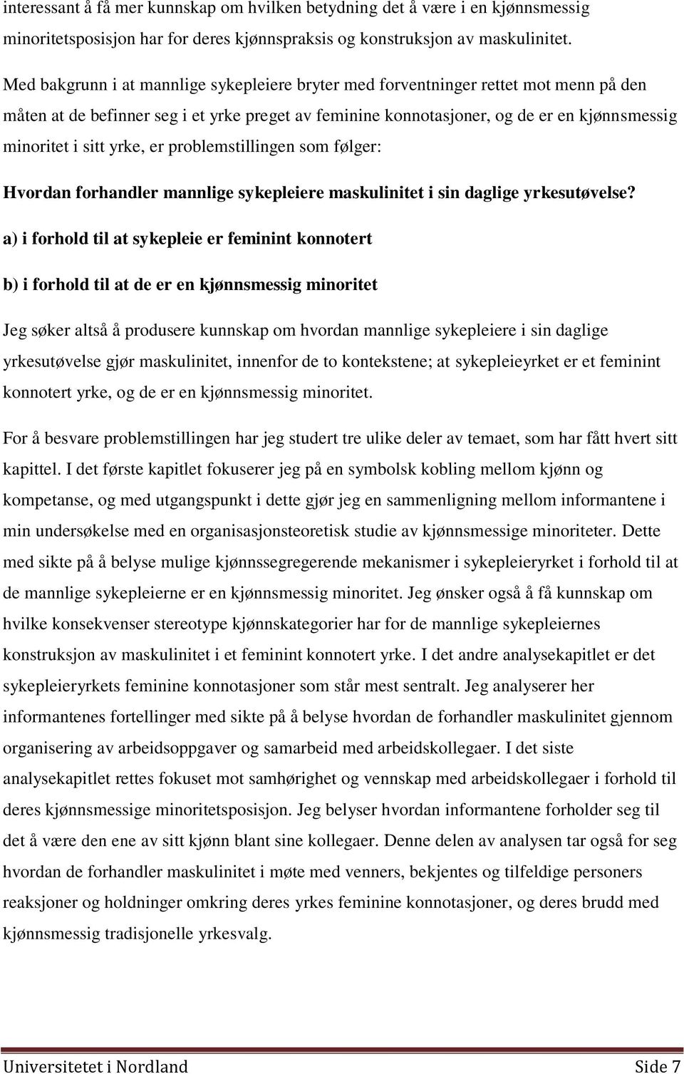 yrke, er problemstillingen som følger: Hvordan forhandler mannlige sykepleiere maskulinitet i sin daglige yrkesutøvelse?