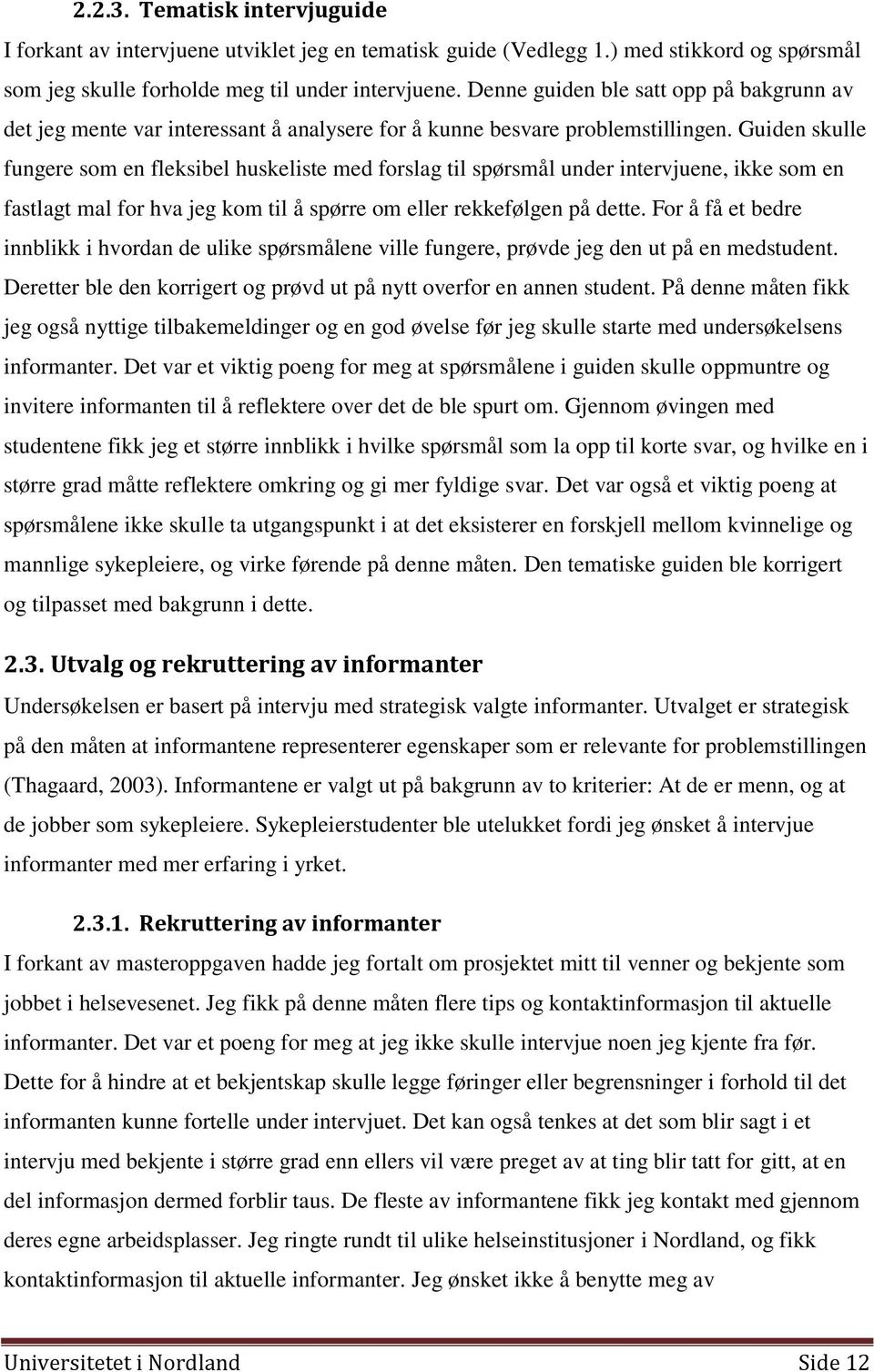 Guiden skulle fungere som en fleksibel huskeliste med forslag til spørsmål under intervjuene, ikke som en fastlagt mal for hva jeg kom til å spørre om eller rekkefølgen på dette.