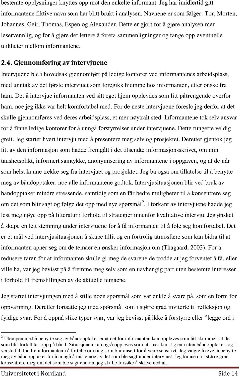 Dette er gjort for å gjøre analysen mer leservennlig, og for å gjøre det lettere å foreta sammenligninger og fange opp eventuelle ulikheter mellom informantene. 2.4.