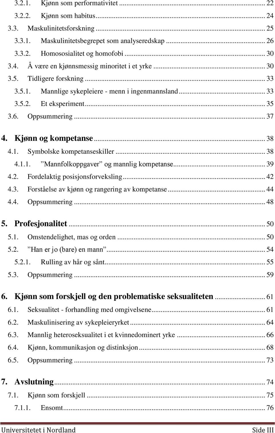 Kjønn og kompetanse... 38 4.1. Symbolske kompetanseskiller... 38 4.1.1. Mannfolkoppgaver og mannlig kompetanse... 39 4.2. Fordelaktig posisjonsforveksling... 42 4.3. Forståelse av kjønn og rangering av kompetanse.