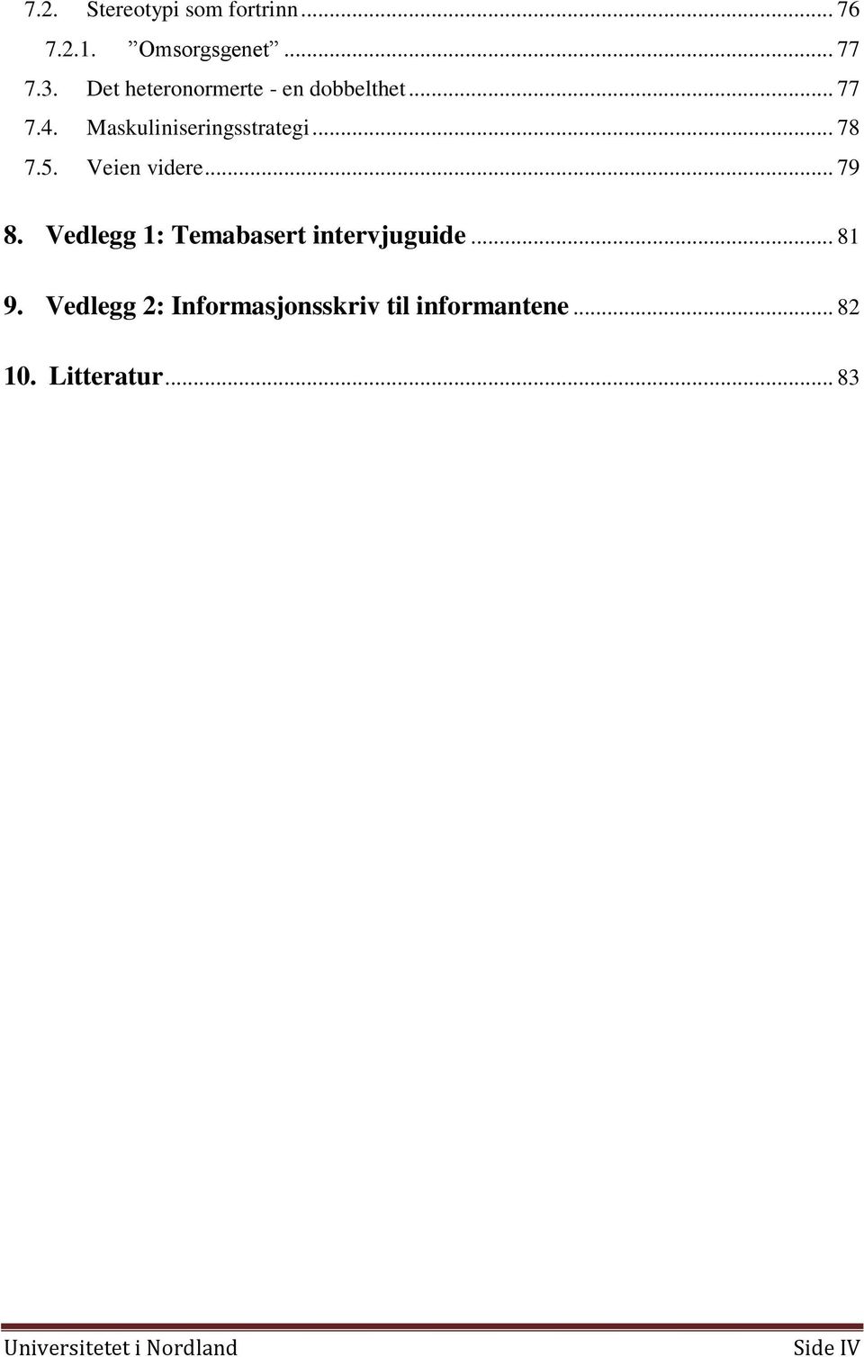 5. Veien videre... 79 8. Vedlegg 1: Temabasert intervjuguide... 81 9.