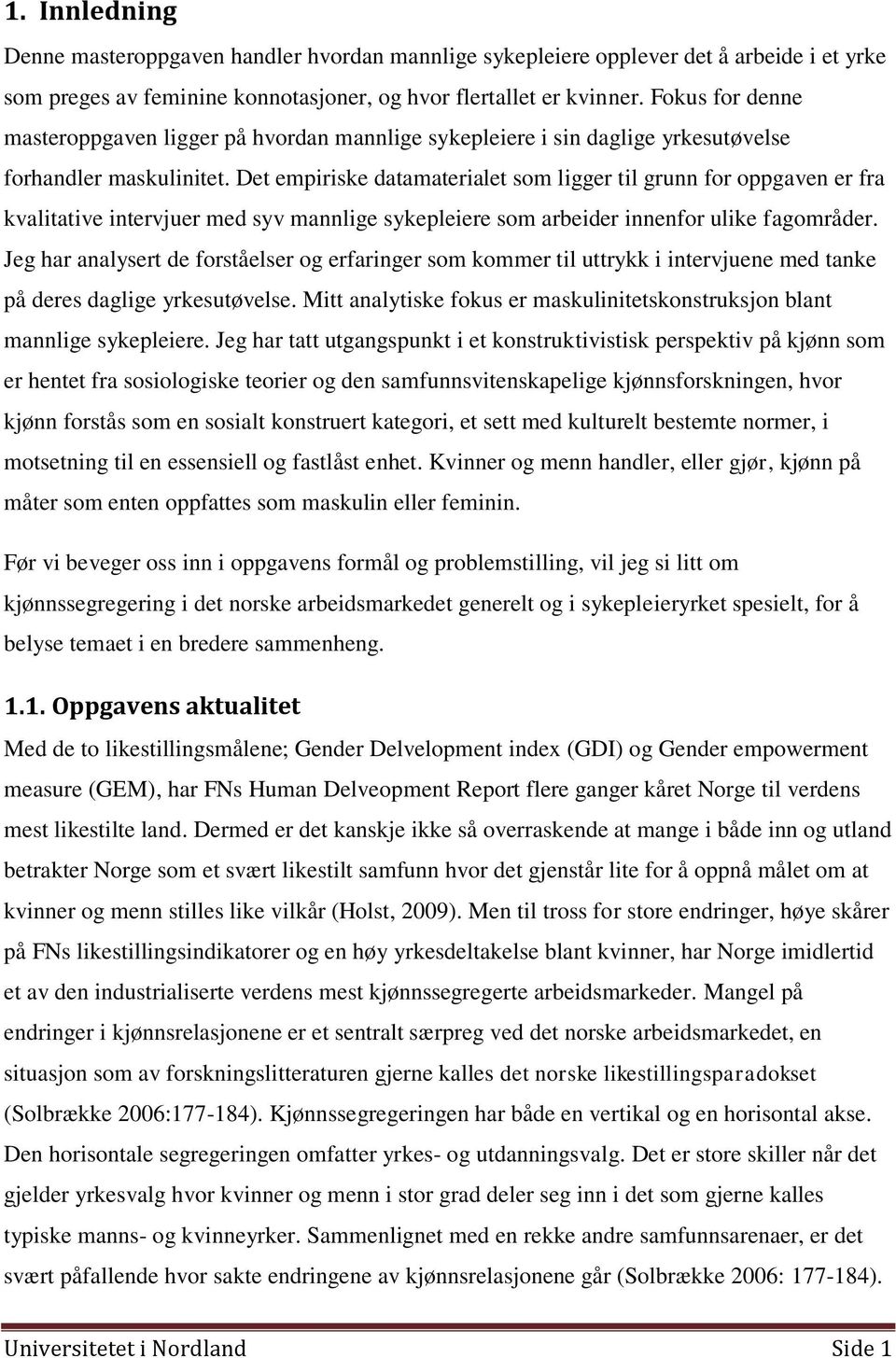 Det empiriske datamaterialet som ligger til grunn for oppgaven er fra kvalitative intervjuer med syv mannlige sykepleiere som arbeider innenfor ulike fagområder.