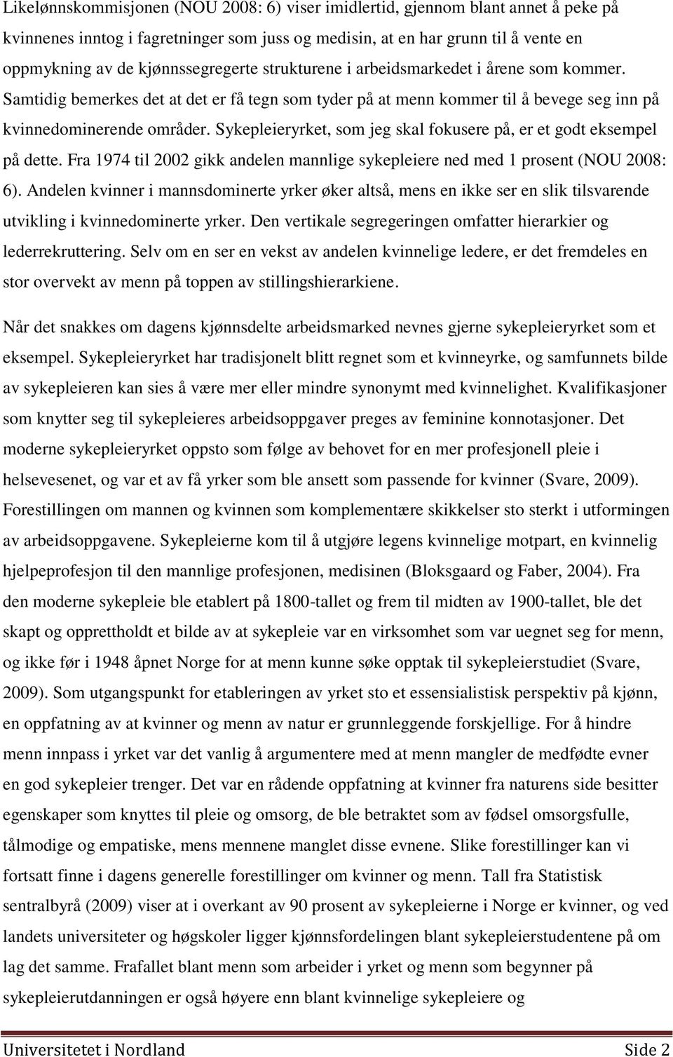 Sykepleieryrket, som jeg skal fokusere på, er et godt eksempel på dette. Fra 1974 til 2002 gikk andelen mannlige sykepleiere ned med 1 prosent (NOU 2008: 6).