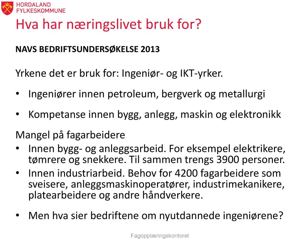 anleggsarbeid. For eksempel elektrikere, tømrere og snekkere. Til sammen trengs 3900 personer. Innen industriarbeid.