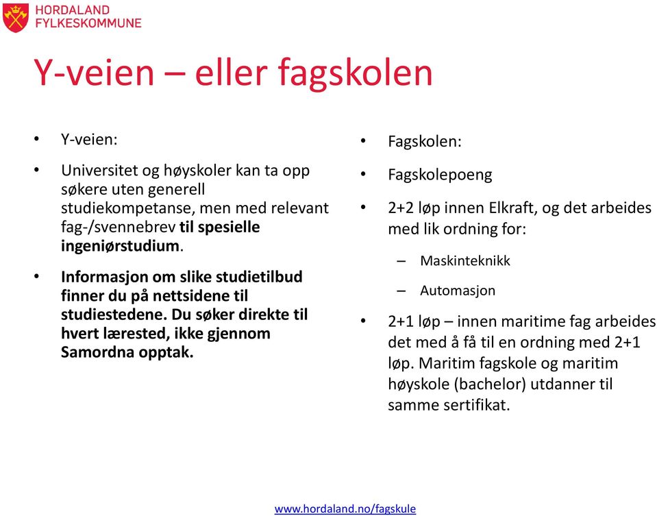 Du søker direkte til hvert lærested, ikke gjennom Samordna opptak.