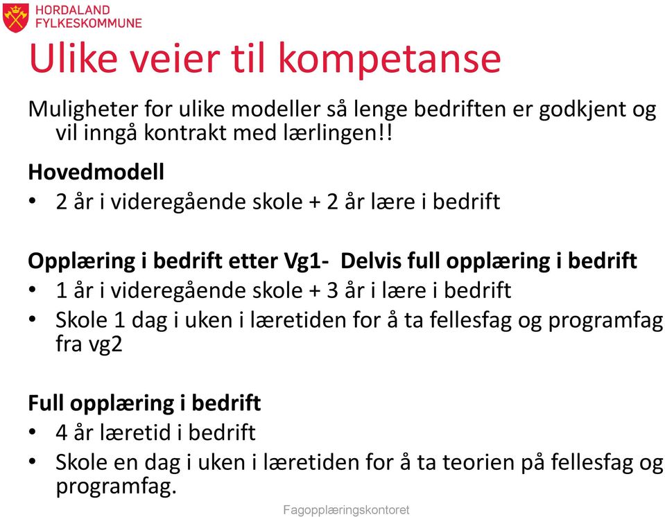 i videregående skole + 3 år i lære i bedrift Skole 1 dag i uken i læretiden for å ta fellesfag og programfag fra vg2 Full