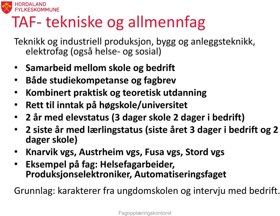 skole 2 dager i bedrift) 2 siste år med lærlingstatus (siste året 3 dager i bedrift og 2 dager skole) Knarvik vgs, Austrheim vgs, Fusa vgs, Stord vgs