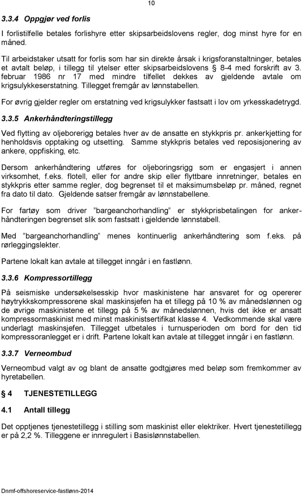 februar 1986 nr 17 med mindre tilfellet dekkes av gjeldende avtale om krigsulykkeserstatning. Tillegget fremgår av lønnstabellen.