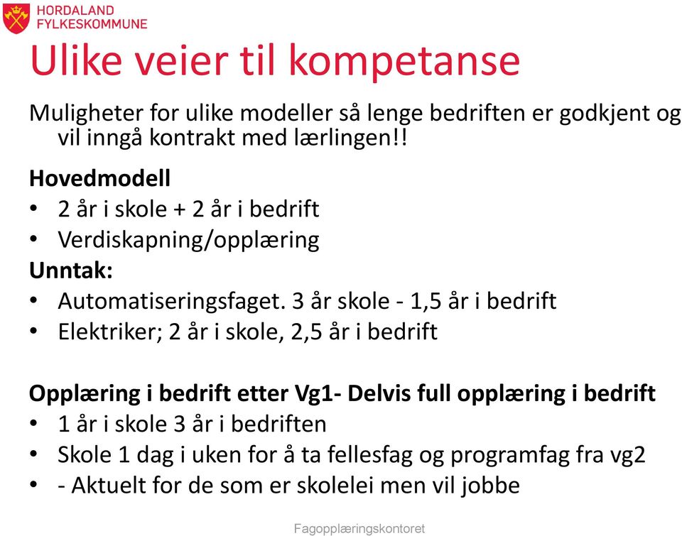 3 år skole - 1,5 år i bedrift Elektriker; 2 år i skole, 2,5 år i bedrift Opplæring i bedrift etter Vg1- Delvis full