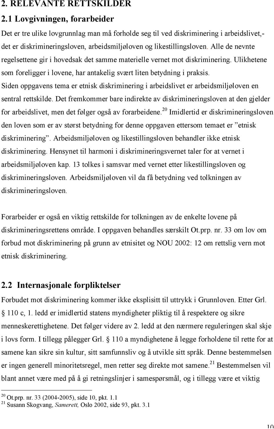 Alle de nevnte regelsettene gir i hovedsak det samme materielle vernet mot diskriminering. Ulikhetene som foreligger i lovene, har antakelig svært liten betydning i praksis.