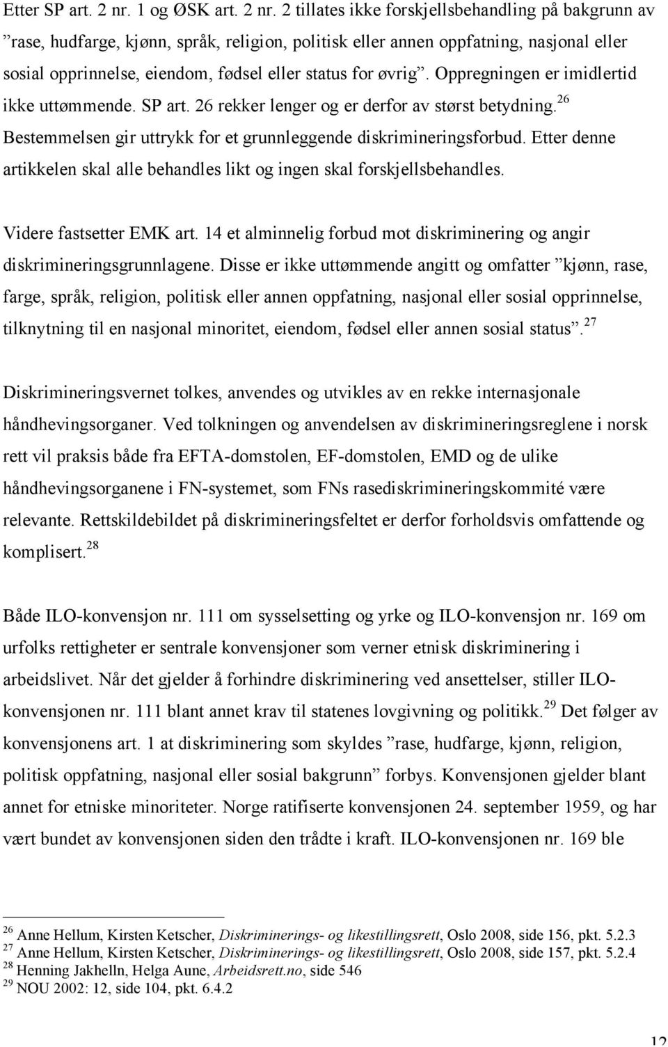 2 tillates ikke forskjellsbehandling på bakgrunn av rase, hudfarge, kjønn, språk, religion, politisk eller annen oppfatning, nasjonal eller sosial opprinnelse, eiendom, fødsel eller status for øvrig.