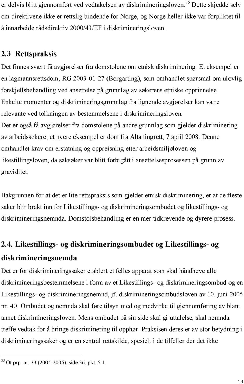 00/43/EF i diskrimineringsloven. 2.3 Rettspraksis Det finnes svært få avgjørelser fra domstolene om etnisk diskriminering.