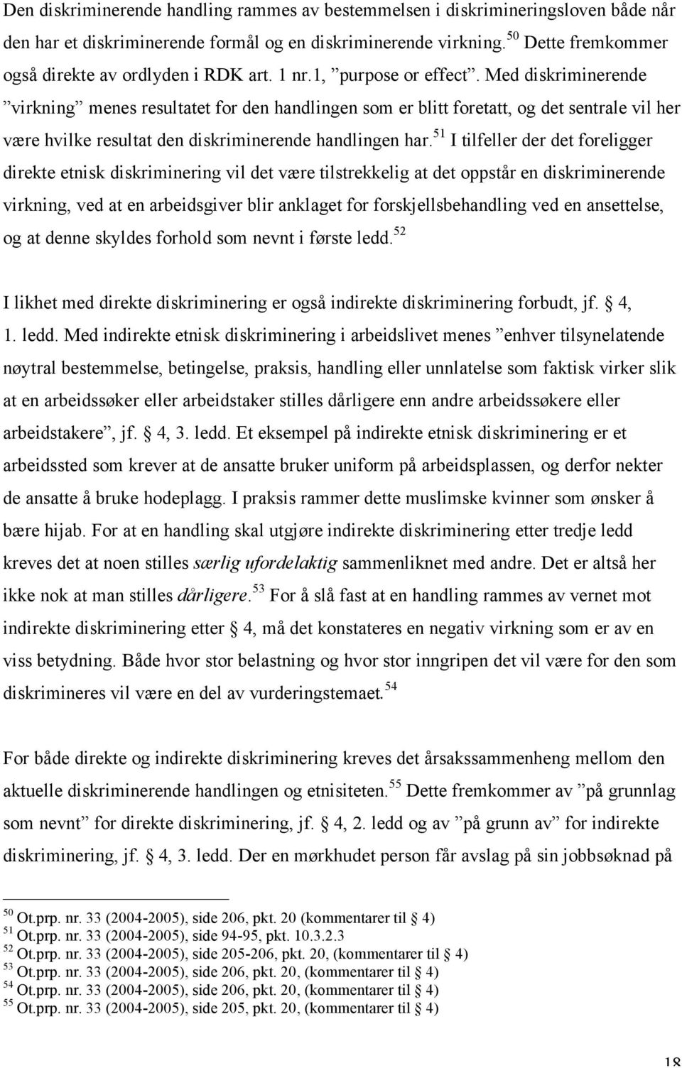 Med diskriminerende virkning menes resultatet for den handlingen som er blitt foretatt, og det sentrale vil her være hvilke resultat den diskriminerende handlingen har.